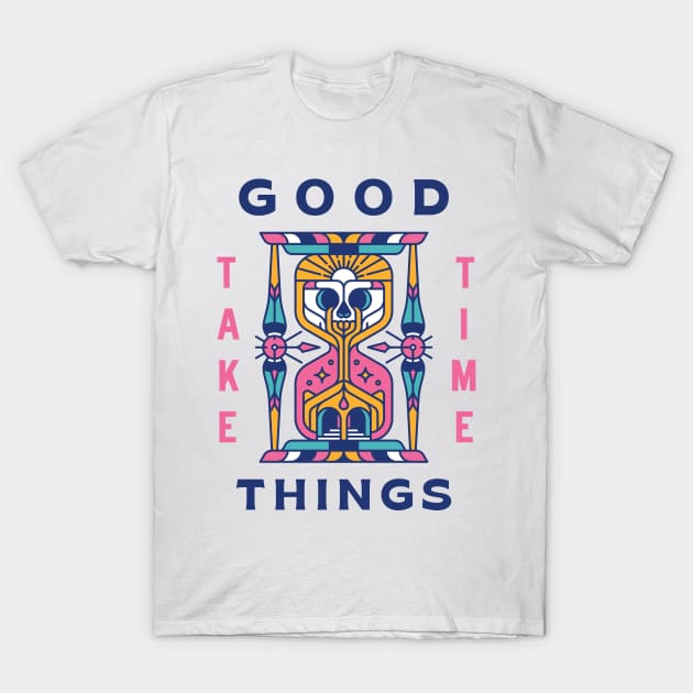 Good Things Take Time T-Shirt by Skilline